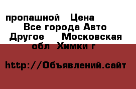 пропашной › Цена ­ 45 000 - Все города Авто » Другое   . Московская обл.,Химки г.